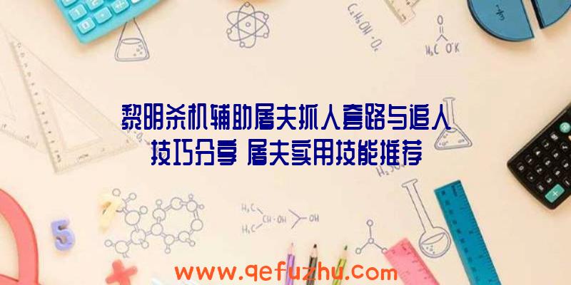 黎明杀机辅助屠夫抓人套路与追人技巧分享